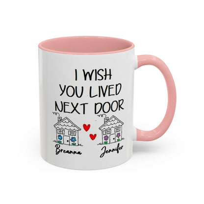 I wish you lived next door, best friend coffee mug sister gift Custom gift