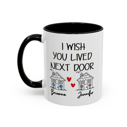 I wish you lived next door, best friend coffee mug sister gift Custom gift